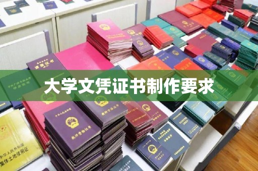 鹰潭大学文凭证书制作要求